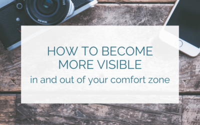 How to become more visible, in and out of your comfort zone