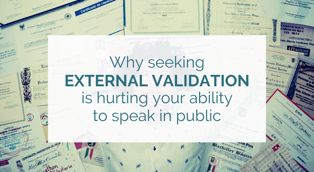 Why seeking external validation is hurting your ability to speak in public