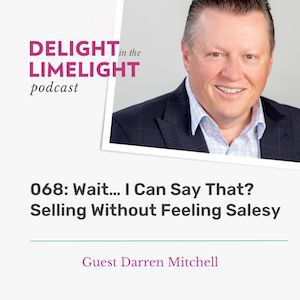 068 – Wait… I Can Say That? Selling Without Feeling Salesy
